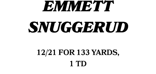 emmett snuggerud 12/21 FOR 133 YARDS, 1 TD 