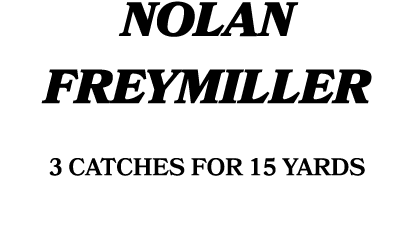 Nolan Freymiller 3 catches for 15 yards