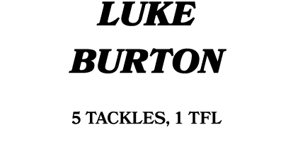 Luke Burton 5 TACKLES, 1 TFL