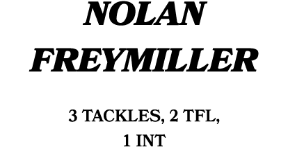 Nolan Freymiller 3 tackles, 2 TFL, 1 INT