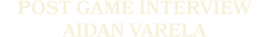 Post Game Interview Aidan Varela