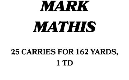 MARK MATHIS 25 carries for 162 yardS, 1 TD 