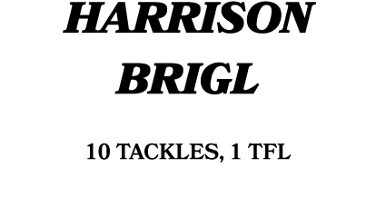 Harrison Brigl 10 tackles, 1 TFL