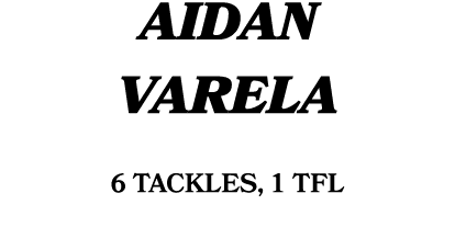 Aidan Varela 6 tackles, 1 TFL