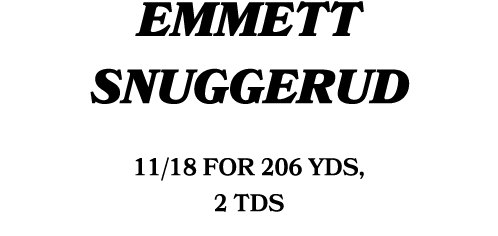 emmett snuggerud 11/18 for 206 yDs, 2 TDs