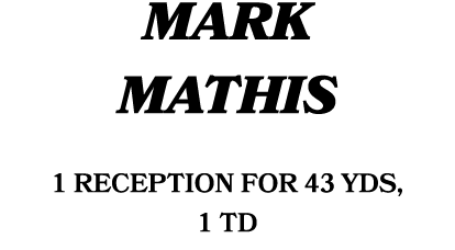 MARK MATHIS 1 reception for 43 yds, 1 TD