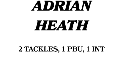 ADRIAN HEATH 2 tackles, 1 PBU, 1 INT