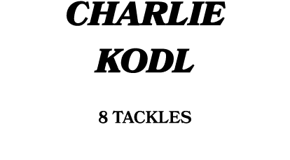 CHARLIE KODL 8 tackles