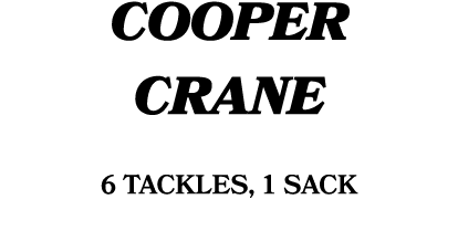 COOPER CRANE 6 tackles, 1 Sack