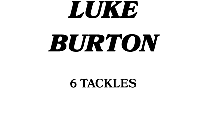 LUKE BURTON 6 tackles