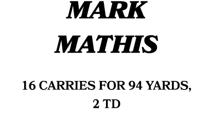 MARK MATHIS 16 carries for 94 yards, 2 TD 