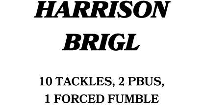HARRISON BRIGL 10 tackles, 2 PBUs, 1 Forced Fumble