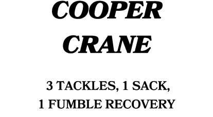 COOPER CRANE 3 tackles, 1 Sack, 1 Fumble Recovery