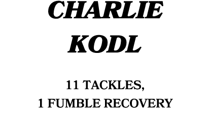 CHARLIE KODL 11 tackles, 1 Fumble Recovery