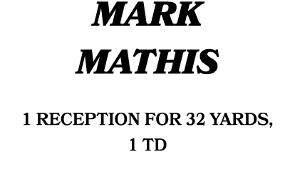 MARK MATHIS 1 reception for 32 yards, 1 TD 