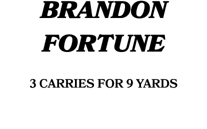 BRANDON FORTUNE 3 carries FOR 9 yards 