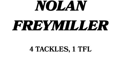 Nolan Freymiller 4 tackles, 1 TFL