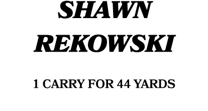 Shawn Rekowski 1 carry FOR 44 yards 