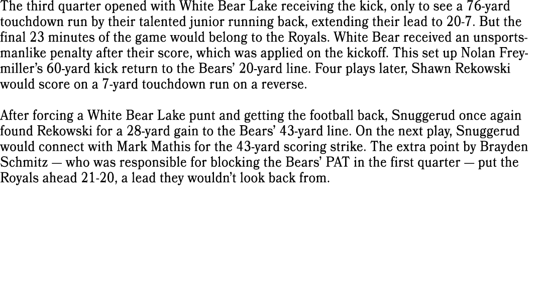 The third quarter opened with White Bear Lake receiving the kick, only to see a 76 yard touchdown run by their talent...