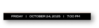 FRIDAY | october 24, 2025 | 7:00 P