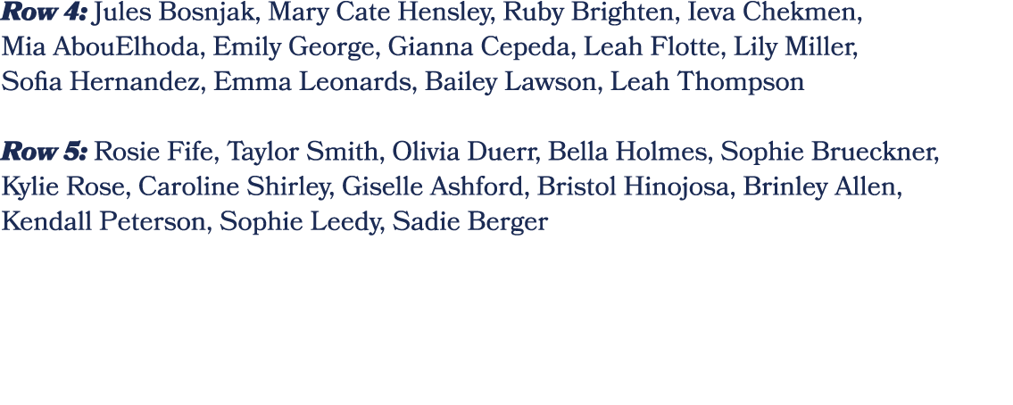 Row 4: Jules Bosnjak, Mary Cate Hensley, Ruby Brighten, Ieva Chekmen, Mia AbouElhoda, Emily George, Gianna Cepeda, Le...