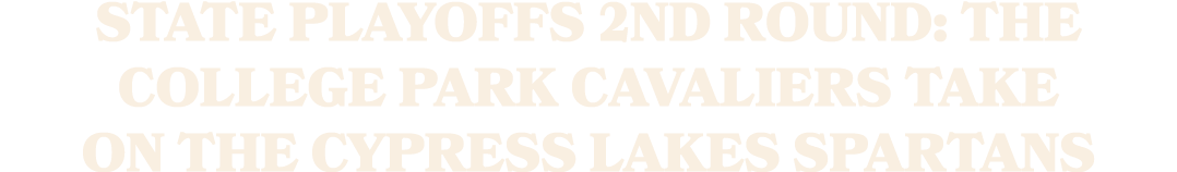 State Playoffs 2nd Round: The College Park Cavaliers Take On The Cypress Lakes Spartans