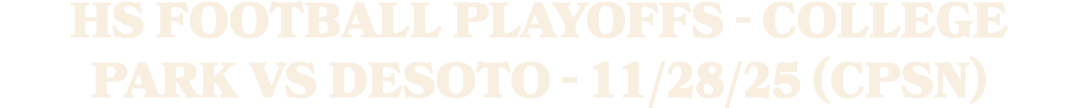 HS Football Playoffs College Park vs DeSoto 11/28/25 (CPSN)
