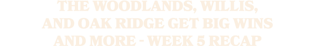 The Woodlands, Willis, and Oak Ridge Get Big Wins and More Week 5 Recap