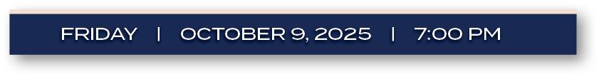 FRIDAY | october 9, 2025 | 7:00 P