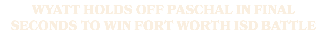 Wyatt holds off Paschal in final seconds to win Fort Worth ISD battle 