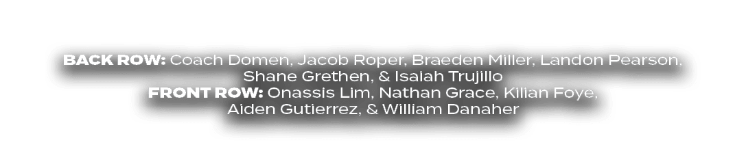 BACK ROW: Coach Domen, Jacob Roper, Braeden Miller, Landon Pearson, Shane Grethen, & Isaiah Trujillo FRONT ROW: Onass...