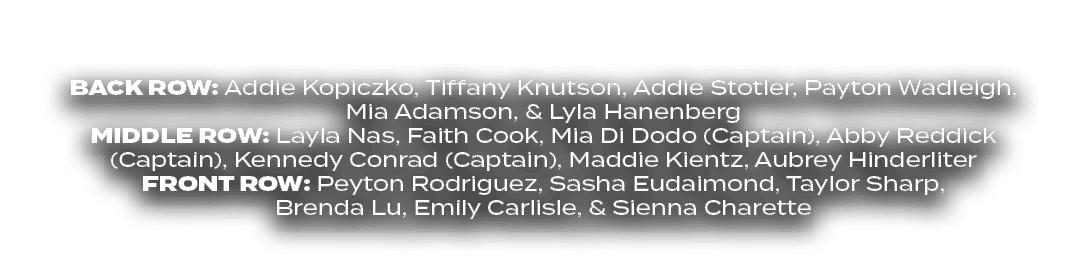 BACK ROW: Addie Kopiczko, Tiffany Knutson, Addie Stotler, Payton Wadleigh, Mia Adamson, & Lyla Hanenberg MIDdle ROW: ...