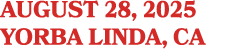 AUGUST 28, 2025 YORBA LINDA, CA