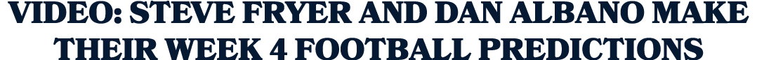 Video: Steve Fryer and Dan Albano make their Week 4 football predictions