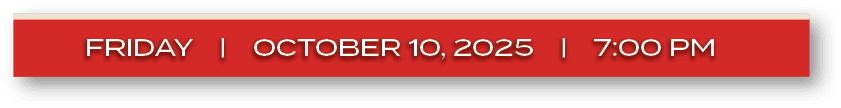FRIDAY | ocTober 10, 2025 | 7:00 P