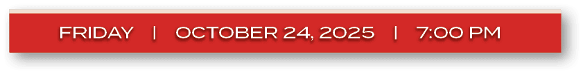 FRIDAY | ocTober 24, 2025 | 7:00 P