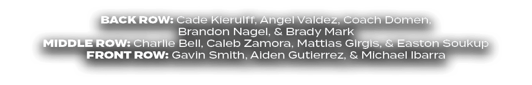 BACK ROW: Cade Kierulff, Angel Valdez, Coach Domen, Brandon Nagel, & Brady Mark middle ROW: Charlie Bell, Caleb Zamor...