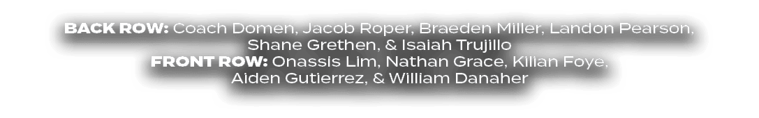 BACK ROW: Coach Domen, Jacob Roper, Braeden Miller, Landon Pearson, Shane Grethen, & Isaiah Trujillo FRONT ROW: Onass...