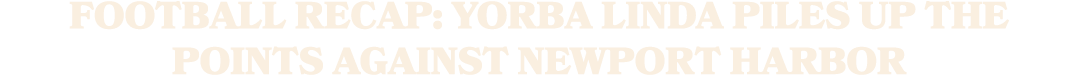 Football Recap: Yorba Linda Piles Up the Points Against Newport Harbor
