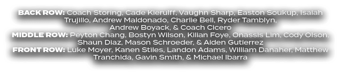 BACK ROW: Coach Storing, Cade Kierulff, Vaughn Sharp, Easton Soukup, Isaiah Trujillo, Andrew Maldonado, Charlie Bell,...