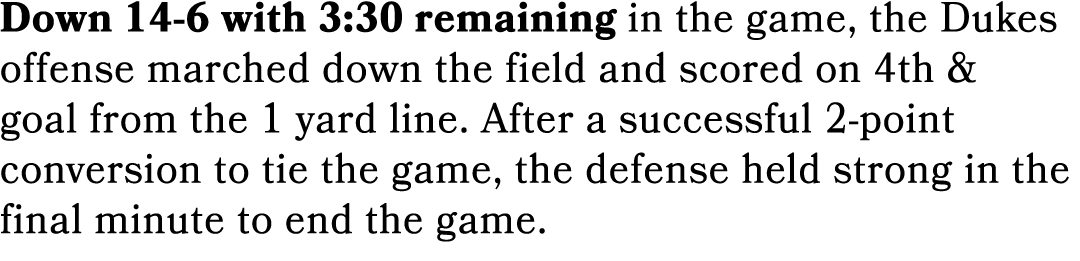 Down 14 6 with 3:30 remaining in the game, the Dukes offense marched down the field and scored on 4th & goal from the...