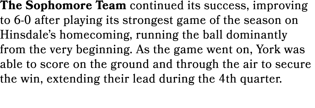 The Sophomore Team continued its success, improving to 6 0 after playing its strongest game of the season on Hinsdale...