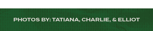 photos by: tatiana, charlie, & elliot,photoS by:,photos by