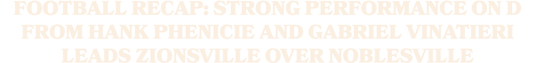 Football Recap: Strong Performance on D from Hank Phenicie and Gabriel Vinatieri Leads Zionsville over Noblesville