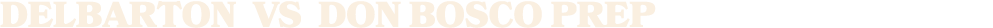 DELBARTON vs DON BOSCO PREP