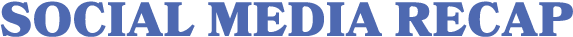 SOCIAL MEDIA RECAP