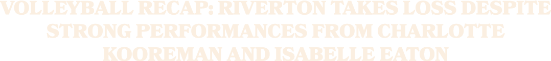 Volleyball Recap: Riverton Takes Loss Despite Strong Performances from Charlotte Kooreman and Isabelle Eaton