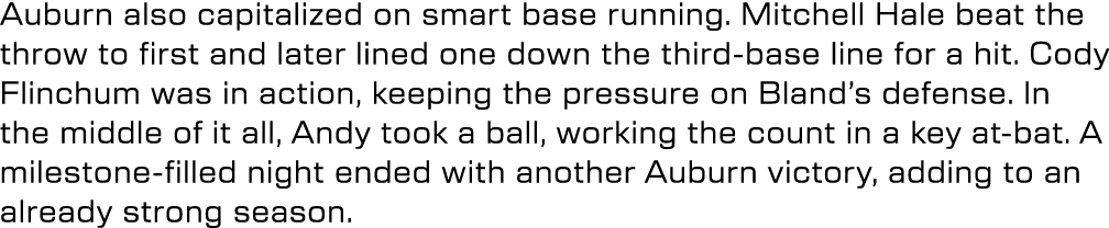 Auburn also capitalized on smart base running. Mitchell Hale beat the throw to first and later lined one down the thi...