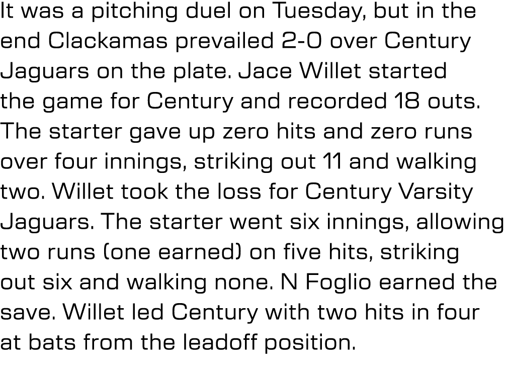 It was a pitching duel on Tuesday, but in the end Clackamas prevailed 2 0 over Century Jaguars on the plate. Jace Wil...