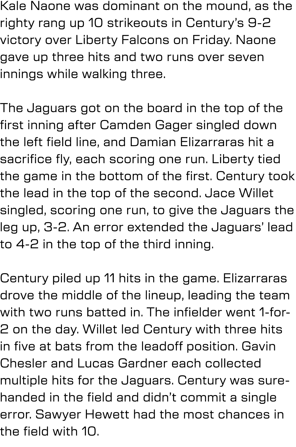 Kale Naone was dominant on the mound, as the righty rang up 10 strikeouts in Century’s 9 2 victory over Liberty Falco...
